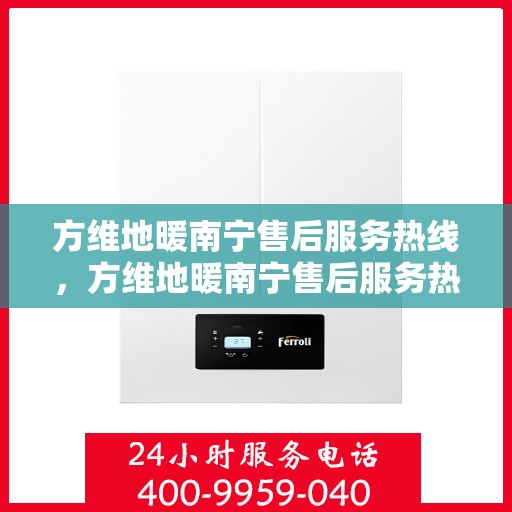方维地暖南宁售后服务热线，方维地暖南宁售后服务热线，专业团队，贴心服务，为您解决地暖问题