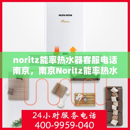 noritz能率热水器客服电话南京，南京Noritz能率热水器客服热线及售后服务指南
