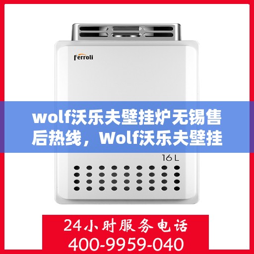 wolf沃乐夫壁挂炉无锡售后热线，Wolf沃乐夫壁挂炉无锡售后服务中心热线