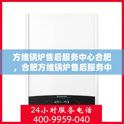 方维锅炉售后服务中心合肥，合肥方维锅炉售后服务中心，专业维护，贴心服务