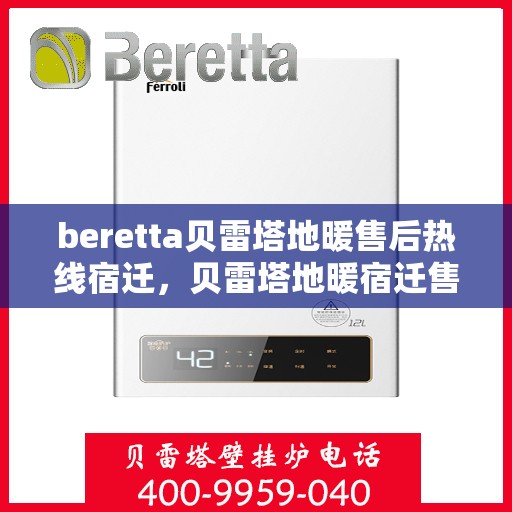 beretta贝雷塔地暖售后热线宿迁，贝雷塔地暖宿迁售后热线，专业解决您的地暖问题