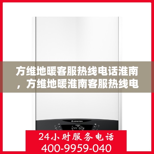 方维地暖客服热线电话淮南，方维地暖淮南客服热线电话全解析