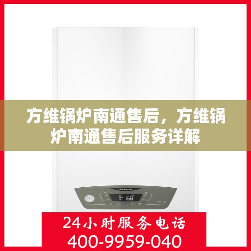方维锅炉南通售后，方维锅炉南通售后服务详解