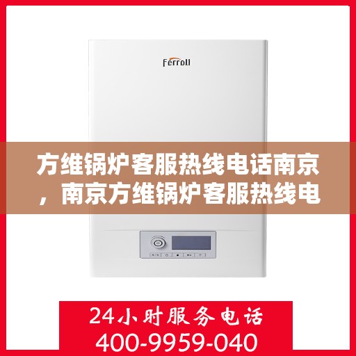 方维锅炉客服热线电话南京，南京方维锅炉客服热线电话