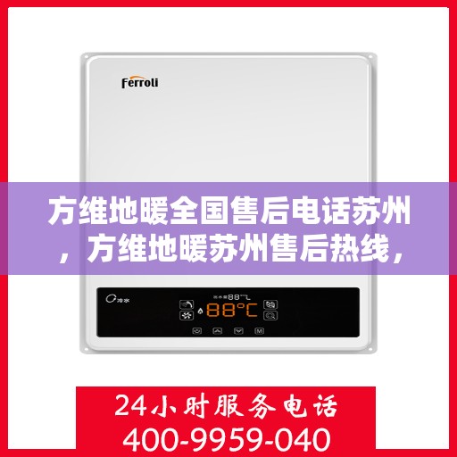 方维地暖全国售后电话苏州，方维地暖苏州售后热线，一站式全国服务体验