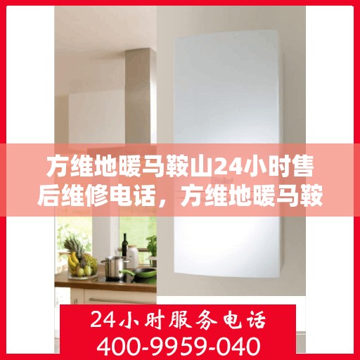 方维地暖马鞍山24小时售后维修电话，方维地暖马鞍山全天候售后维修热线