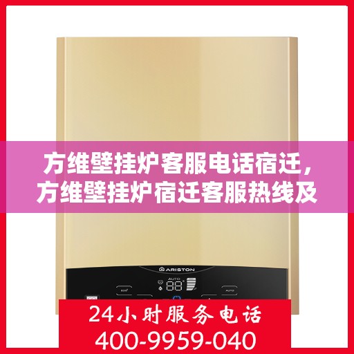 方维壁挂炉客服电话宿迁，方维壁挂炉宿迁客服热线及售后服务指南