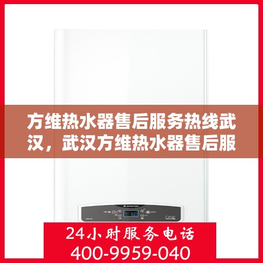 方维热水器售后服务热线武汉，武汉方维热水器售后服务热线及专业维修支持