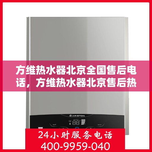 方维热水器北京全国售后电话，方维热水器北京售后热线及全国服务电话汇总