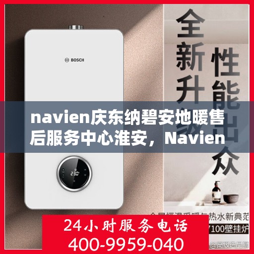 navien庆东纳碧安地暖售后服务中心淮安，Navien庆东纳碧安地暖淮安售后服务中心，专业维修，贴心服务