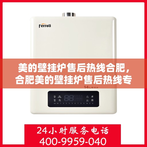 美的壁挂炉售后热线合肥，合肥美的壁挂炉售后热线专业服务，贴心保障您的温暖生活