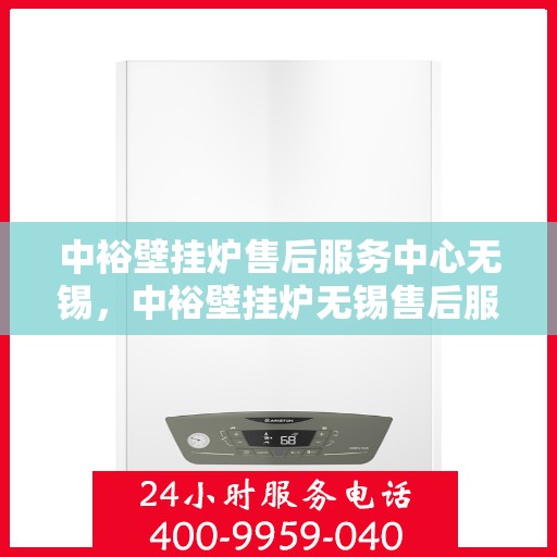 中裕壁挂炉售后服务中心无锡，中裕壁挂炉无锡售后服务中心，专业维修，贴心服务
