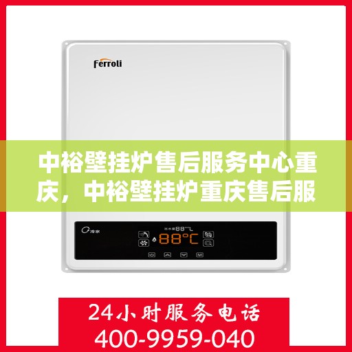 中裕壁挂炉售后服务中心重庆，中裕壁挂炉重庆售后服务中心，专业维修，贴心服务
