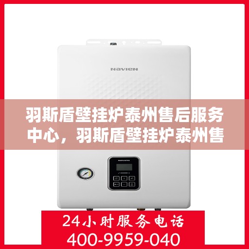 羽斯盾壁挂炉泰州售后服务中心，羽斯盾壁挂炉泰州售后服务中心，专业维修，贴心服务