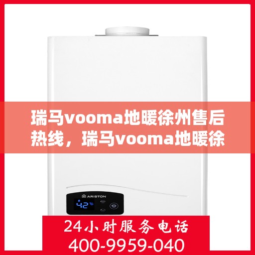 瑞马vooma地暖徐州售后热线，瑞马vooma地暖徐州售后热线，专业维修，温暖您的生活