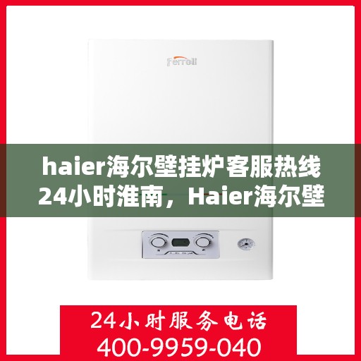 haier海尔壁挂炉客服热线24小时淮南，Haier海尔壁挂炉淮南客服热线全天候服务，温暖无忧