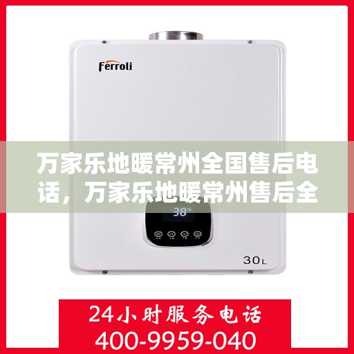 万家乐地暖常州全国售后电话，万家乐地暖常州售后全国服务热线公布
