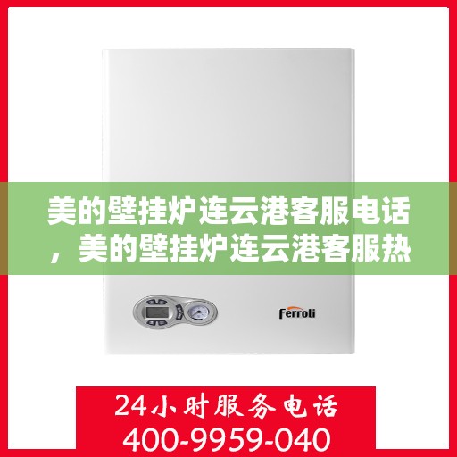 美的壁挂炉连云港客服电话，美的壁挂炉连云港客服热线及联系方式