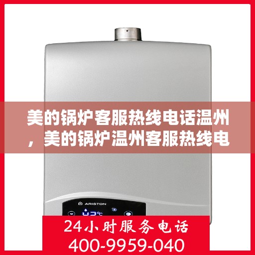 美的锅炉客服热线电话温州，美的锅炉温州客服热线电话全攻略